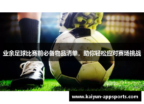 业余足球比赛前必备物品清单，助你轻松应对赛场挑战
