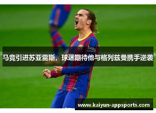 马竞引进苏亚雷斯，球迷期待他与格列兹曼携手逆袭
